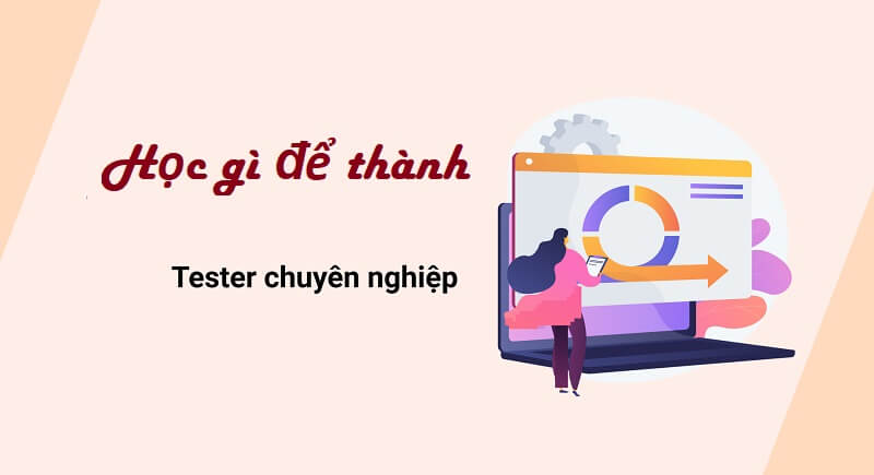 Những kiến thức cần học khi theo đuổi nghề tester