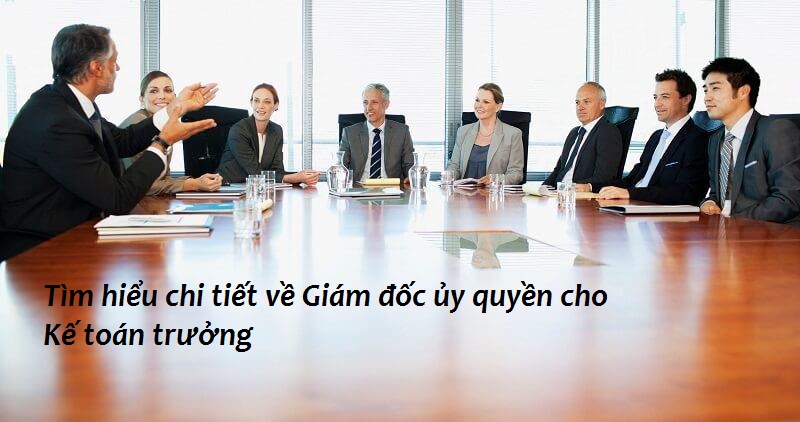 Giám đốc ủy quyền cho Kế toán trưởng và quy định