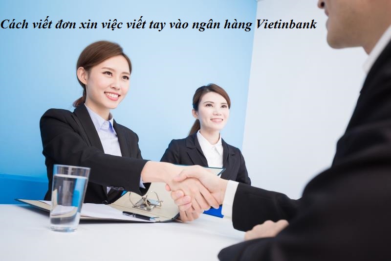 Kết cấu đơn xin việc viết tay vào ngân hàng Vietinbank