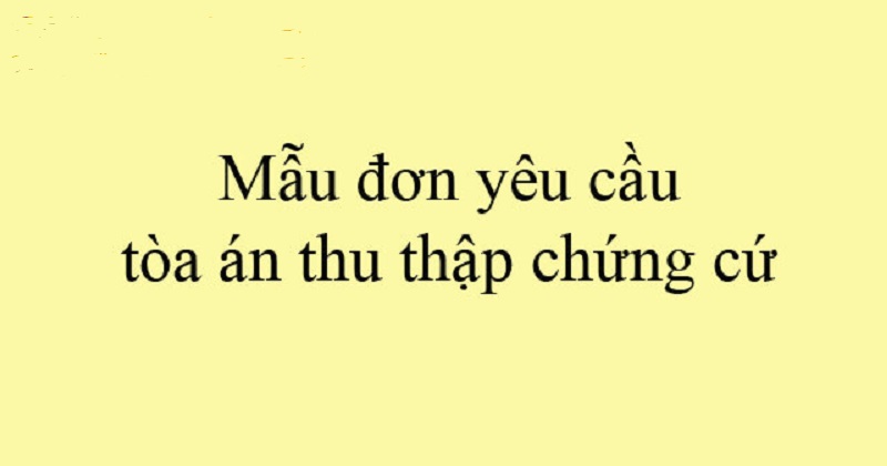 Mẫu đơn yêu cầu tòa án thu thập chứng cứ là gì