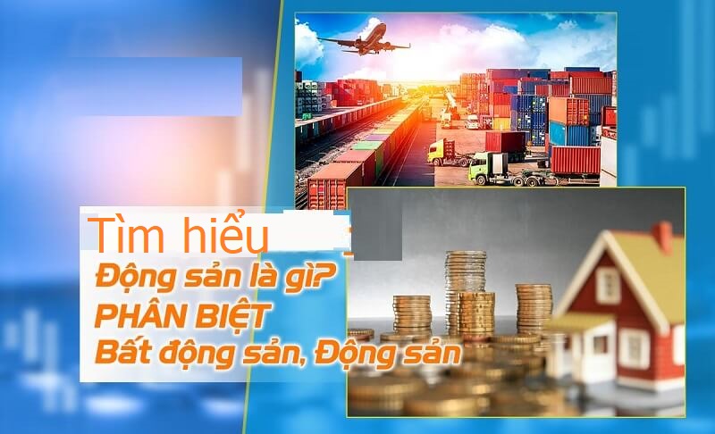 Động sản là gì - khái niệm có thể nhiều người chưa lý giải được