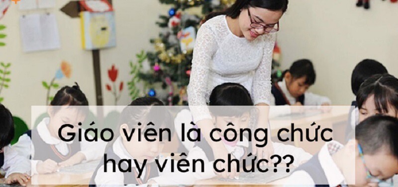 Giải đáp thắc mắc giáo viên là công chức hay viên chức