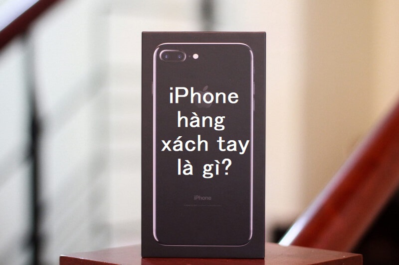 Hàng xách tay iphone là gì