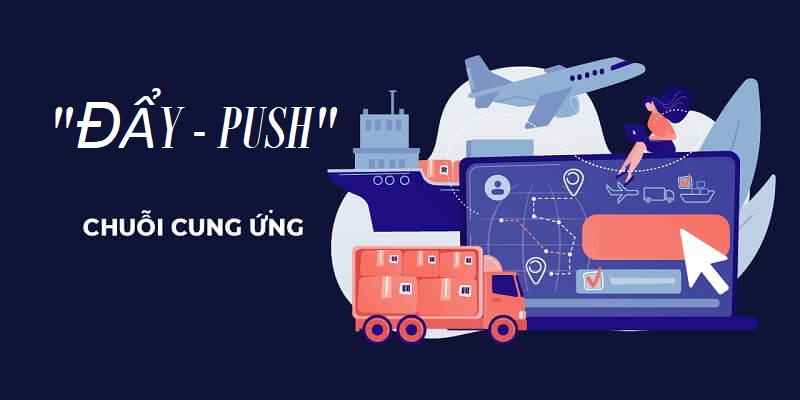 Hệ thống đẩy trong logistics có đặc điểm gì?