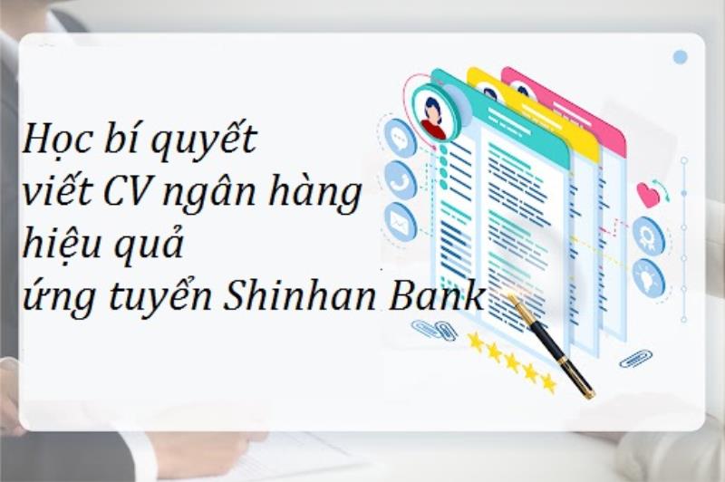 Chinh phục nhà tuyển dụng bằng mẫu CV xin việc Shinhan Bank