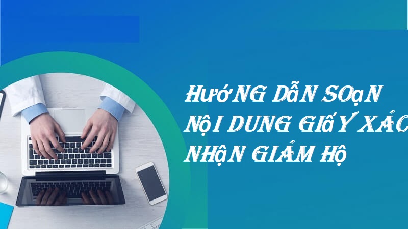 Cách soạn nội dung trog giấy xin xác nhận người giám hộ