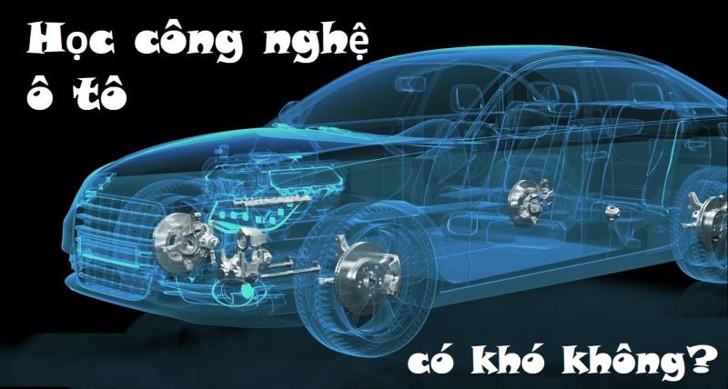 Giải đáp thắc mắc học công nghệ ô tô có khó không
