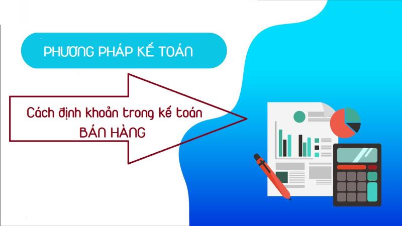 Cách định khoản kế toán ở mảng lĩnh vực bán hàng