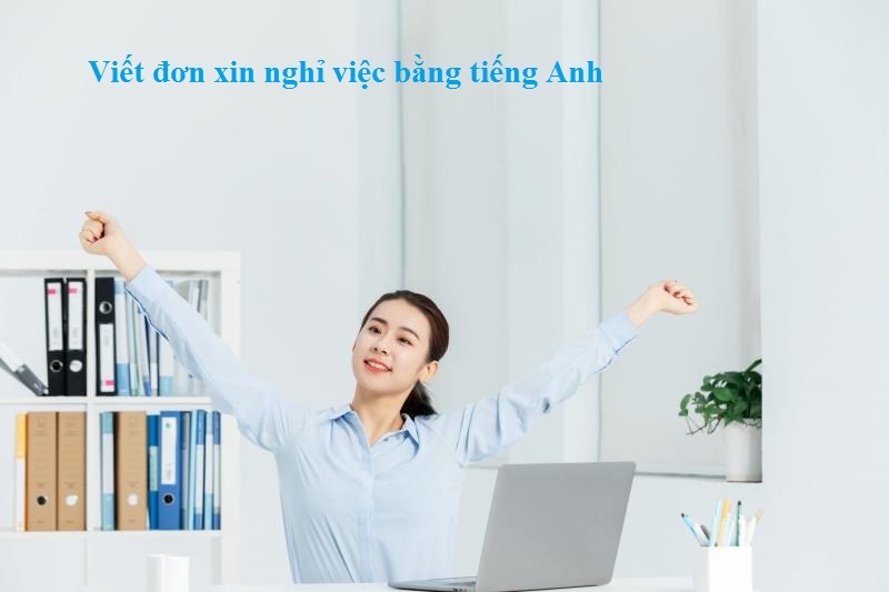 Lưu ý viết đơn xin nghỉ việc bằng tiếng Anh