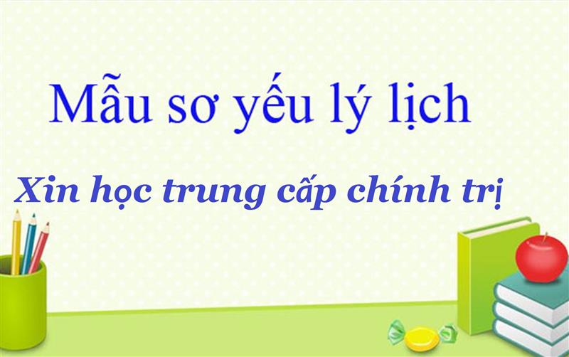 Hướng dẫn viết sơ yếu lý lịch xin học trung cấp chính trị