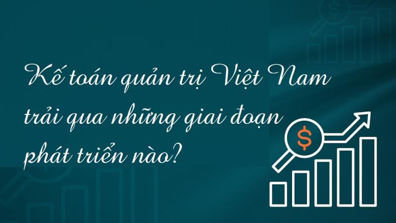 Tỏng hợp các giai đoạn phát triển của kế toán quản trị