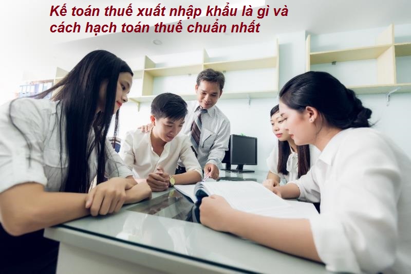 Công việc Kế toán thuế xuất nhập khẩu