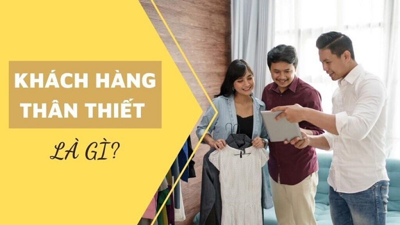 Khách hàng thân thiết là gì