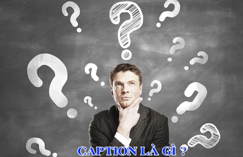 Giải thích khái niệm caption là gì