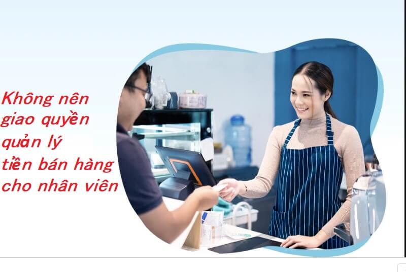 Không nên giao quyền quản lý tiền bán hàng cho nhân viên
