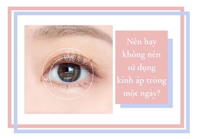 Có nên sử dụng lens 1 ngày