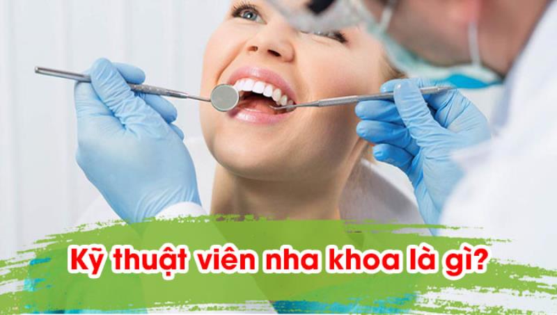 Kỹ thuật viên nha khoa là gì
