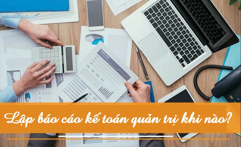 Lập bản báo cáo kế toán về mảng quản trị khi nào?