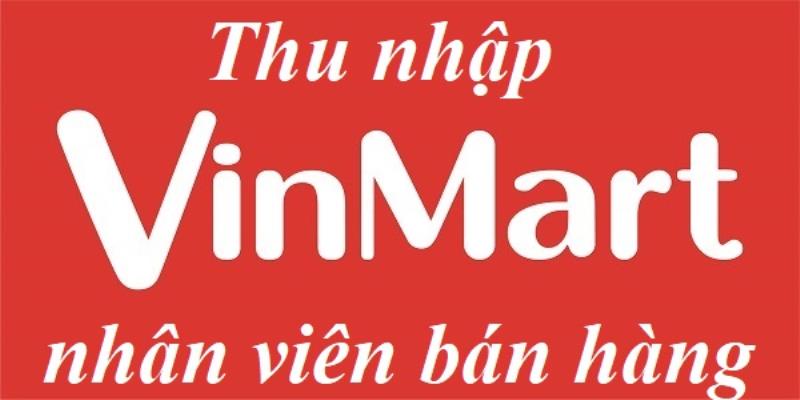 Lương nhân viên bán hàng Vinmart là bao nhiêu