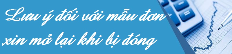 Lưu ý đối với mẫu đơn xin mở lại khi bị đóng