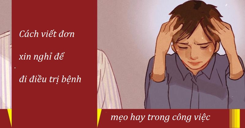 Hướng dẫn chi tiết cách viết đơn xin nghỉ để điều trị bệnh 