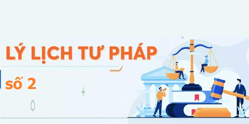 Lý lịch tư pháp số 2 làm ở đâu và chi phí?