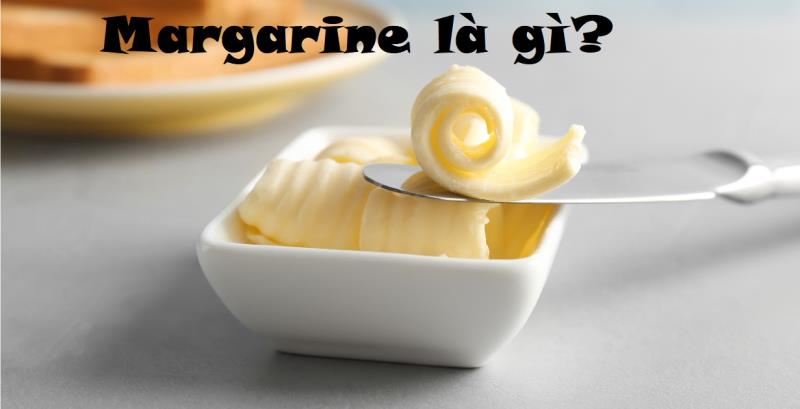 Tìm hiểu Margarine là gì