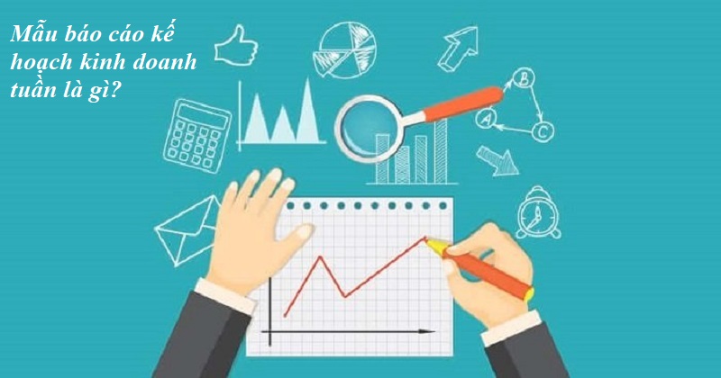 Mẫu báo cáo kế hoạch kinh doanh tuần là gì