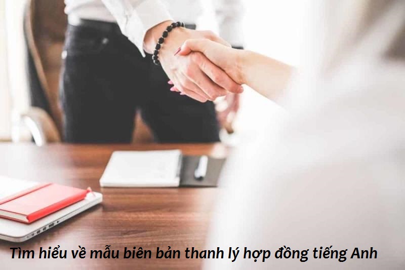 Điều cần biết về mẫu biên bản thanh lý hợp đồng tiếng Anh