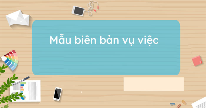 Mẫu biên bản vụ việc là gì