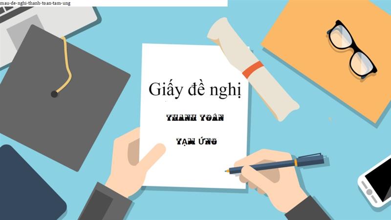 Khi nào cần viết giấy đề nghị thanh toán tạm ứng?