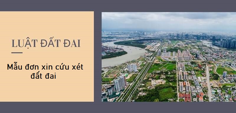 Đơn xin cứu xét đất đai là gì?