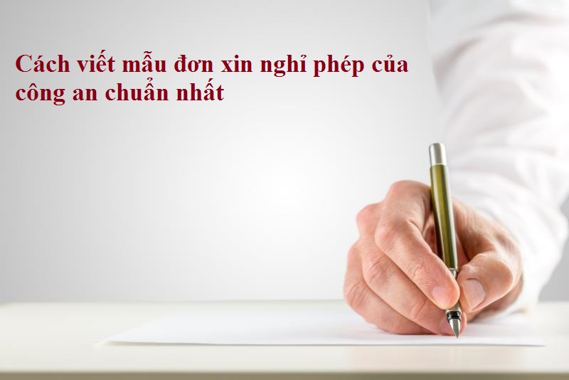 Cách viết mẫu đơn xin nghỉ phép của công an