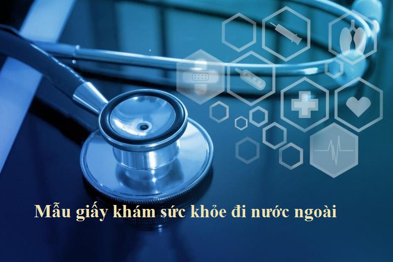 Tìm hiểu mẫu giấy khám sức khỏe đi nước ngoài