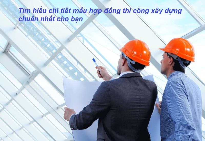 Chi tiết mẫu hợp đồng thi công xây dựng