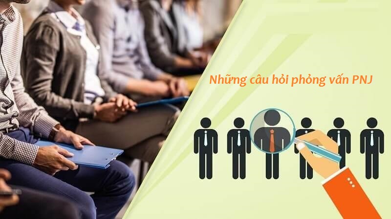 Những câu hỏi phỏng vấn PNJ