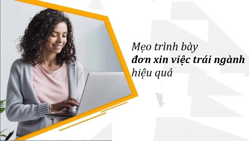 Mẹo giúp bạn trình bày đơn xin việc trái ngành hiệu quả
