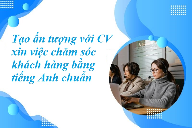 Hướng dẫn viết CV chăm sóc khách hàng bằng tiếng Anh