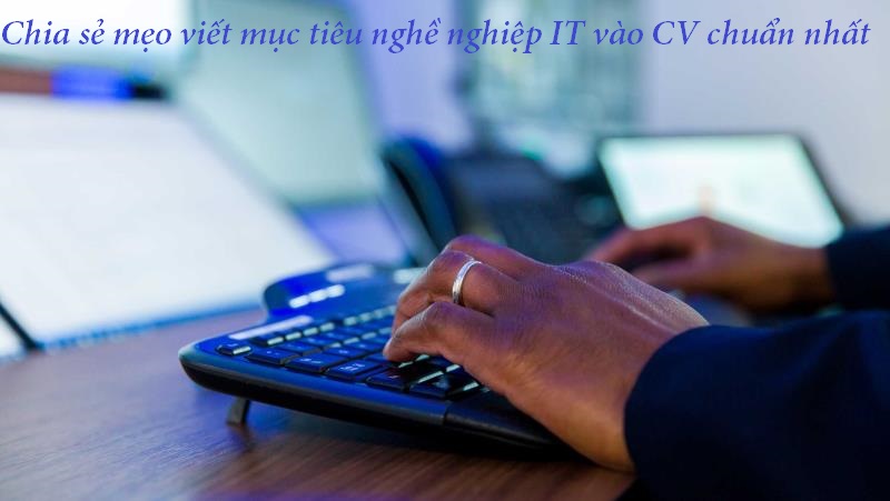 Lưu ý khi viết mục tiêu nghề nghiệp CNTT