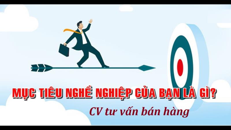 Mục tiêu nghề nghiệp quan trọng thế nào trong CV tư vấn bán hàng?