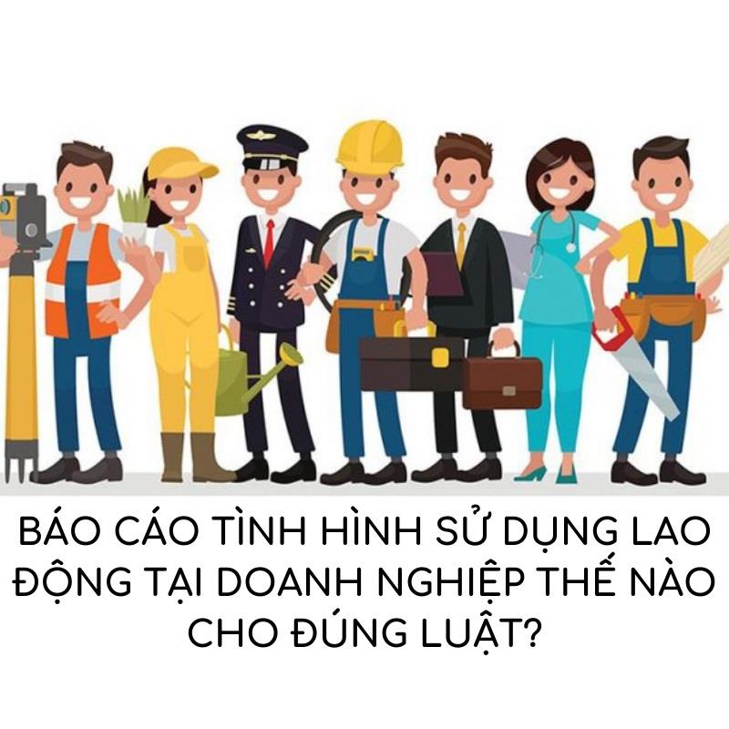 Nội dung mẫu báo cáo tình hình sử dụng lao động thể hiện sao cho đúng
