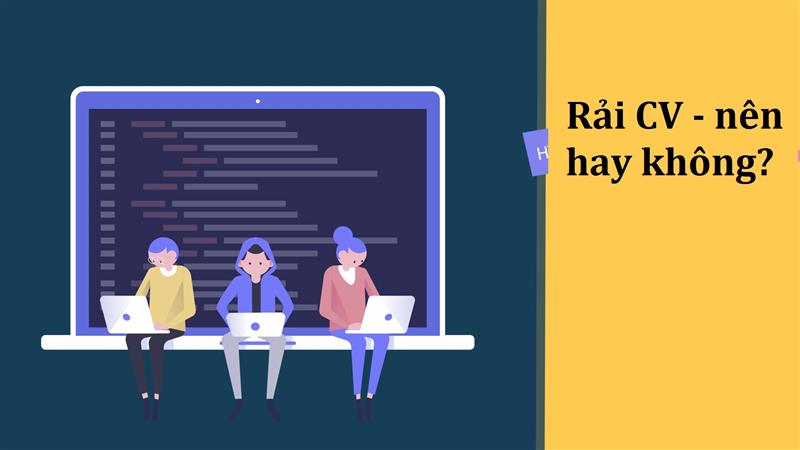 Rải CV không đúng cách gây hậu quả gì