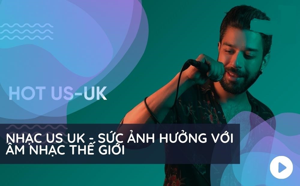 Nhạc us uk và sức ảnh hưởng của nó