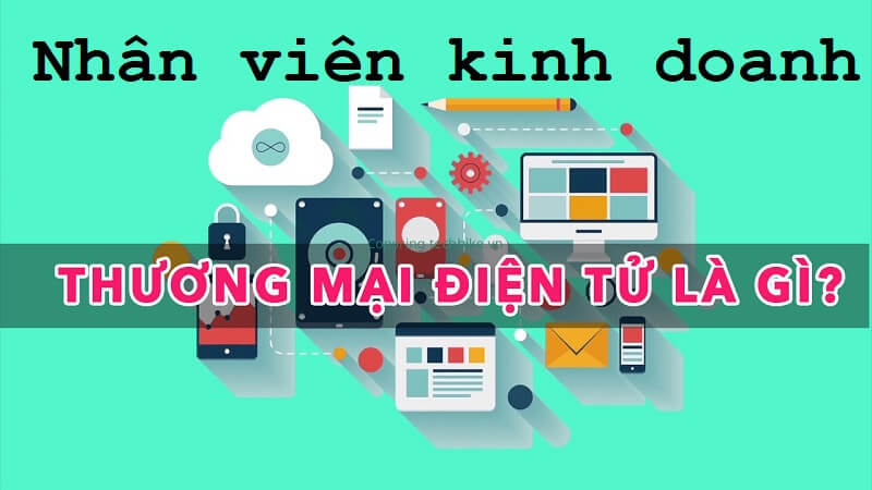 Nhân viên kinh doanh ngành thương mại diện tử được hiểu như thế nào?