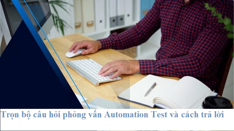 Những câu hỏi phỏng vấn Automation Test