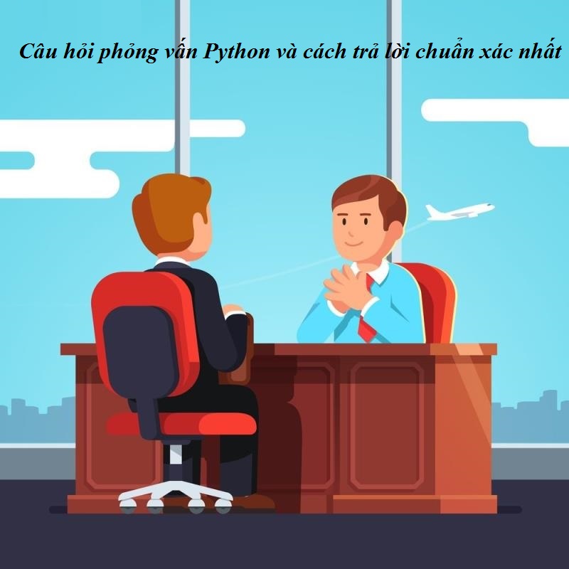 Chi tiết câu hỏi phỏng vấn Python 