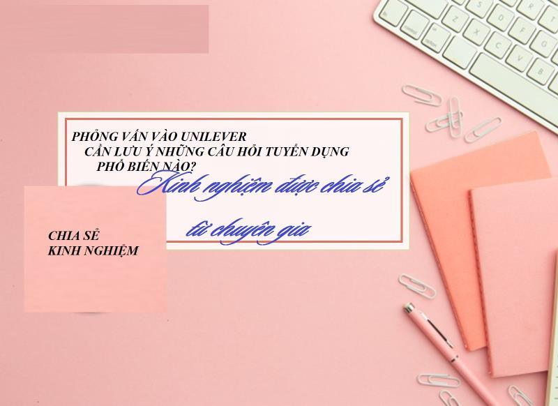 Cập nhật những câu hỏi phỏng vấn tại Unilever