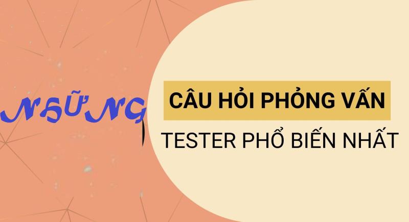 Khám phá những câu hỏi phỏng vấn tester ngay từ mở dầu buổi phỏng vấn