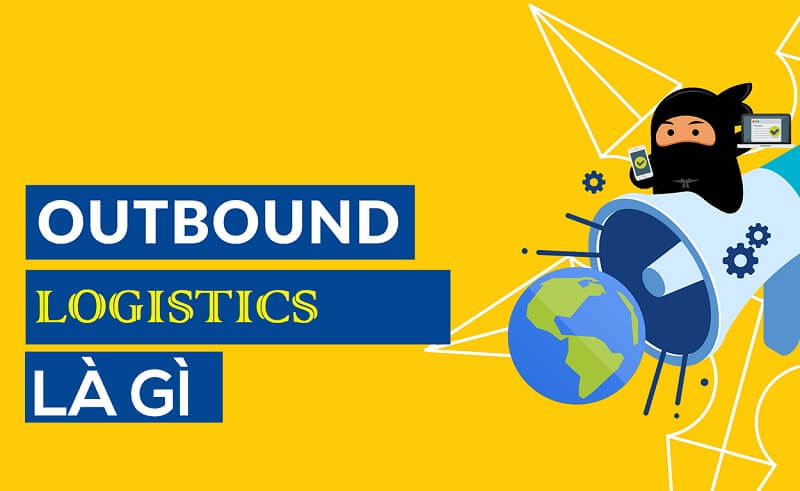 Bạn hiểu outbound logistics là gì?