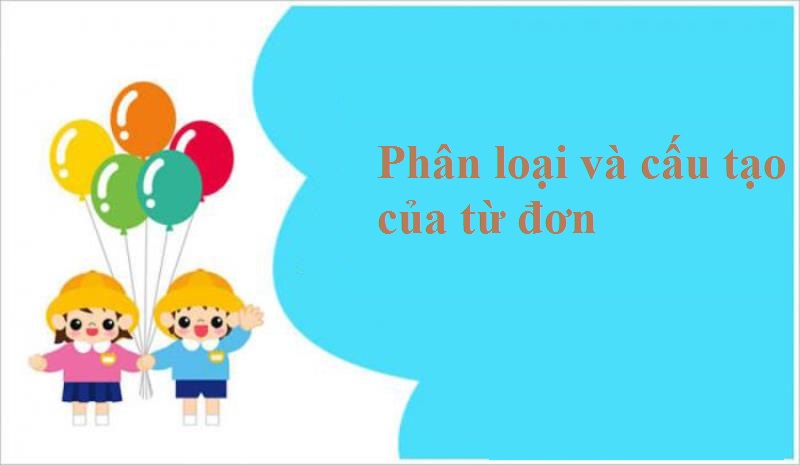 Cấu tạo và phân loại về từ đơn